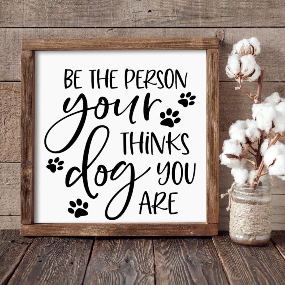 Be the Person Your Dog Thinks You Are Hand-crafted sign